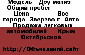  › Модель ­ Дэу матиз › Общий пробег ­ 60 000 › Цена ­ 110 000 - Все города, Зверево г. Авто » Продажа легковых автомобилей   . Крым,Октябрьское